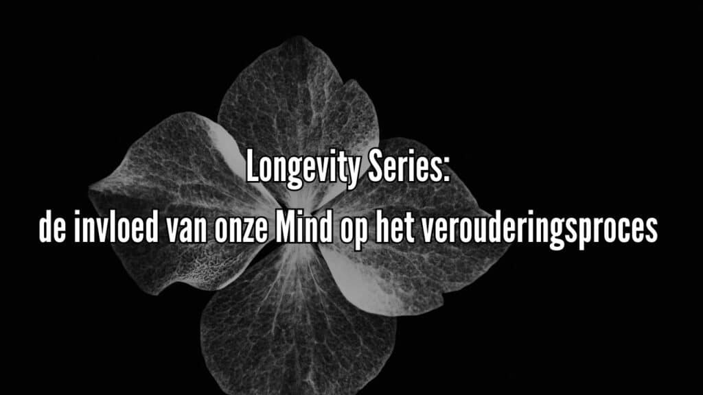 Longevity Series: de Invloed van onze Mind op het verouderingsproces